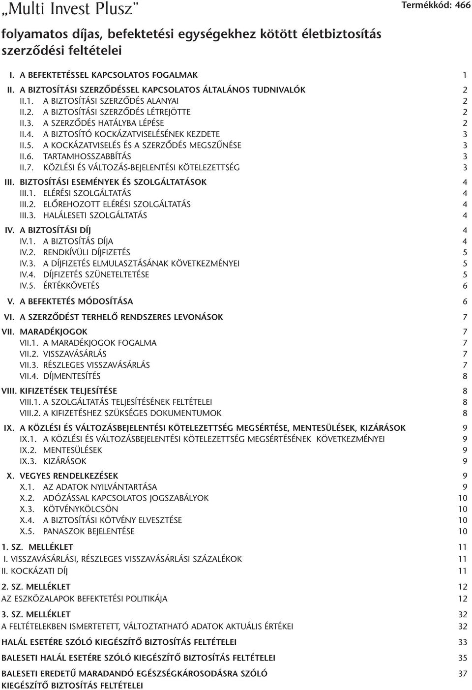 A BIZTOSÍTÓ KOCKÁZATVISELÉSÉNEK KEZDETE 3 II.5. A KOCKÁZATVISELÉS ÉS A SZERZÔDÉS MEGSZÛNÉSE 3 II.6. TARTAMHOSSZABBÍTÁS 3 II.7. KÖZLÉSI ÉS VÁLTOZÁS-BEJELENTÉSI KÖTELEZETTSÉG 3 III.