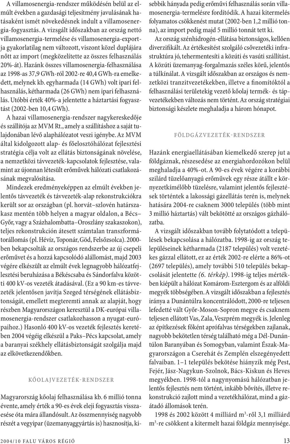 20%-át). Hazánk összes villamosenergia-felhasználása az 1998-as 37,9 GWh-ról 2002-re 40,4 GWh-ra emelkedett, melynek kb.