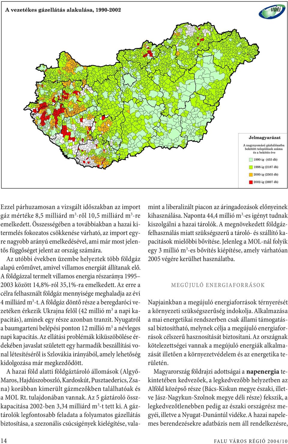 Az utóbbi években üzembe helyeztek több földgáz alapú erőművet, amivel villamos energiát állítanak elő. A földgázzal termelt villamos energia részaránya 1995 2003 között 14,8%-ról 35,1%-ra emelkedett.