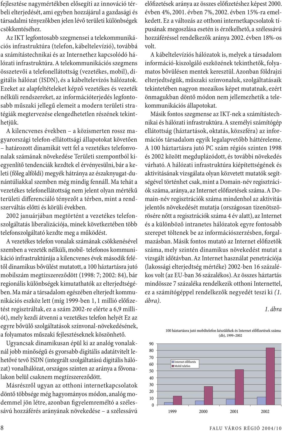 A telekommunikációs szegmens összetevői a telefonellátottság (vezetékes, mobil), digitális hálózat (ISDN), és a kábeltelevízós hálózatok.