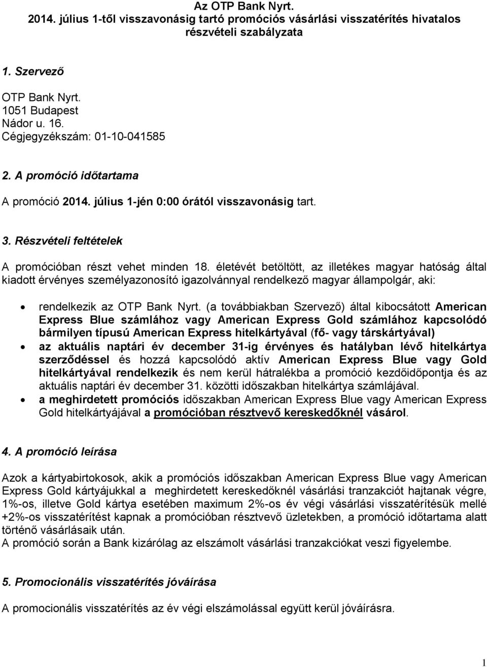 életévét betöltött, az illetékes magyar hatóság által kiadott érvényes személyazonosító igazolvánnyal rendelkező magyar állampolgár, aki: rendelkezik az OTP Bank Nyrt.