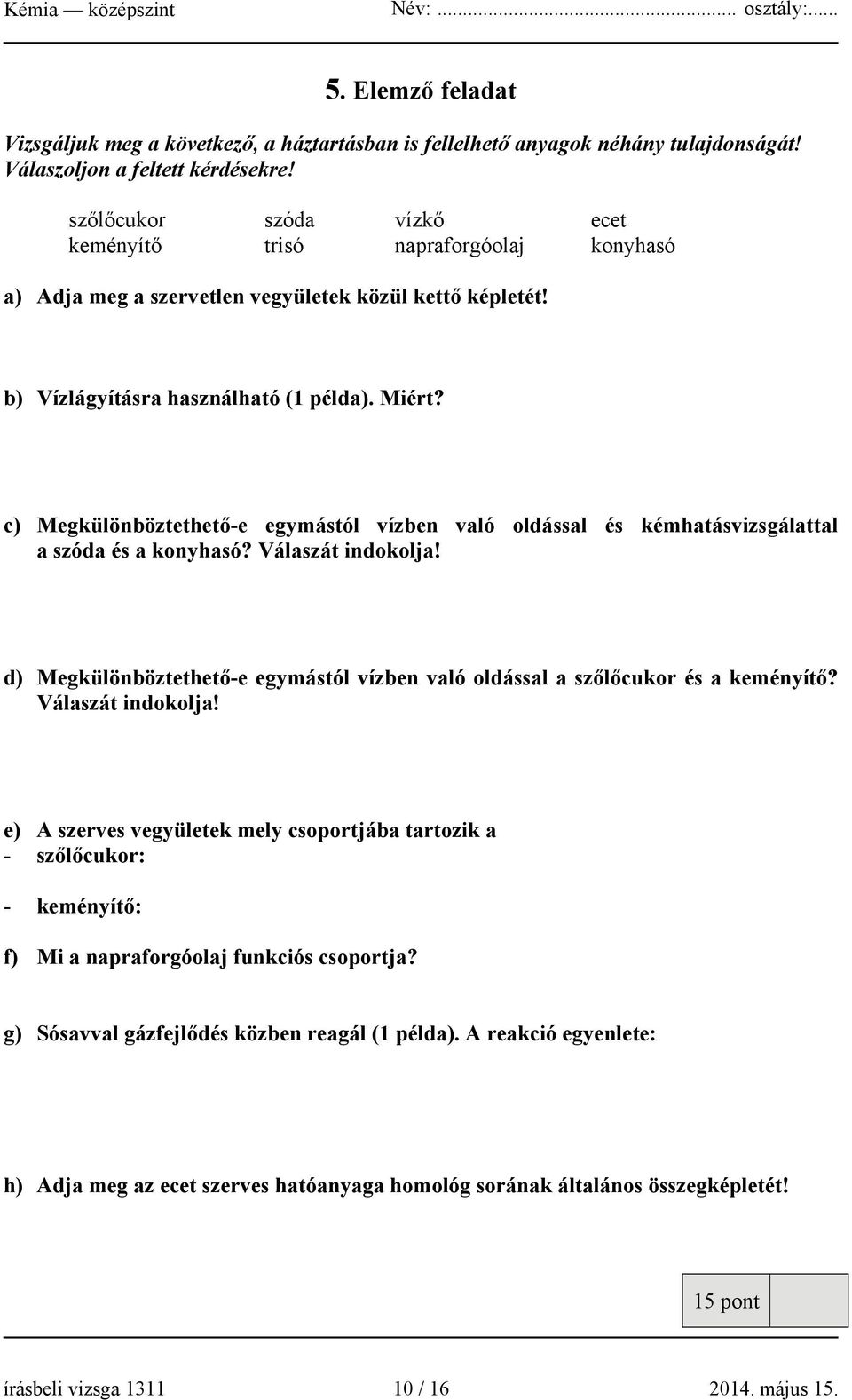 c) Megkülönböztethető-e egymástól vízben való oldással és kémhatásvizsgálattal a szóda és a konyhasó? Válaszát indokolja!