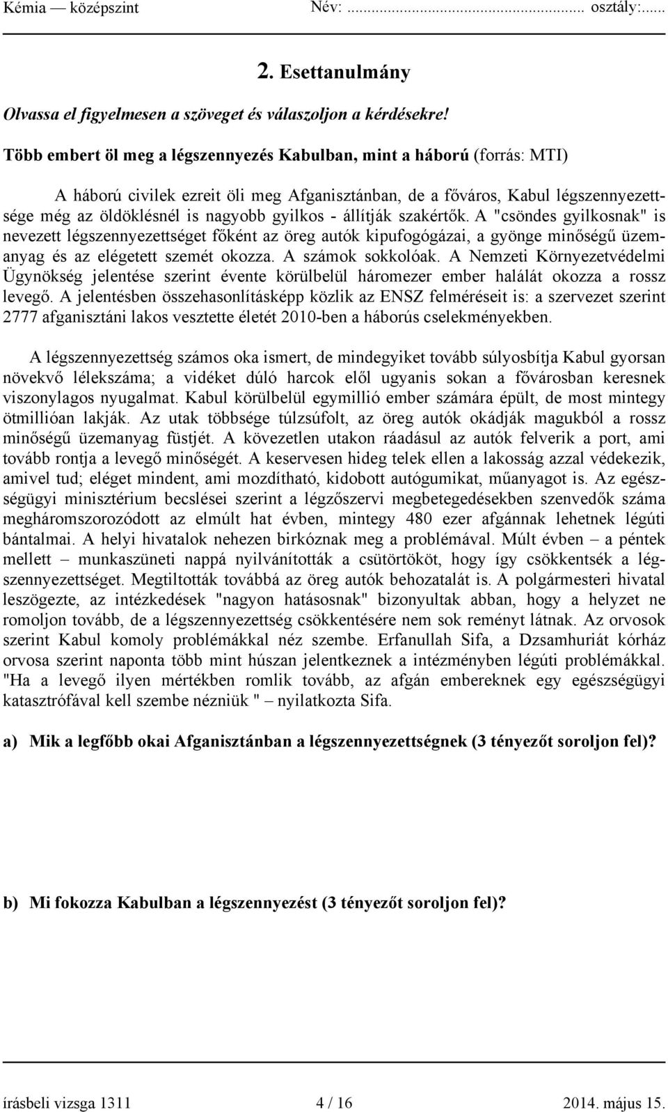 állítják szakértők. A "csöndes gyilkosnak" is nevezett légszennyezettséget főként az öreg autók kipufogógázai, a gyönge minőségű üzemanyag és az elégetett szemét okozza. A számok sokkolóak.