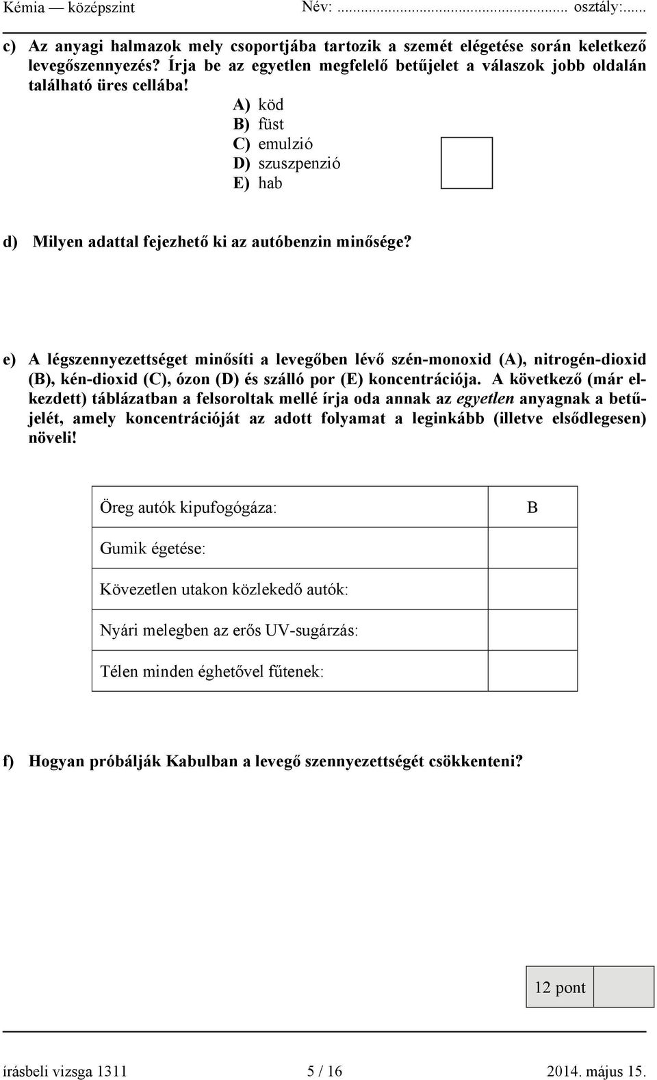 e) A légszennyezettséget minősíti a levegőben lévő szén-monoxid (A), nitrogén-dioxid (B), kén-dioxid (C), ózon (D) és szálló por (E) koncentrációja.