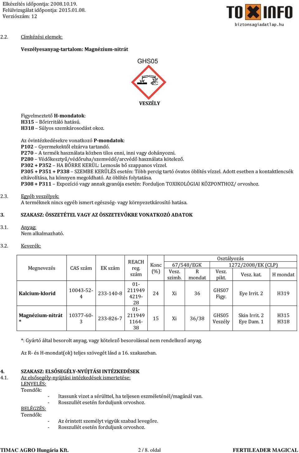 P280 Védőkesztyű/védőruha/szemvédő/arcvédő használata kötelező. P302 + P352 HA BŐRRE KERÜL: Lemosás bő szappanos vízzel.