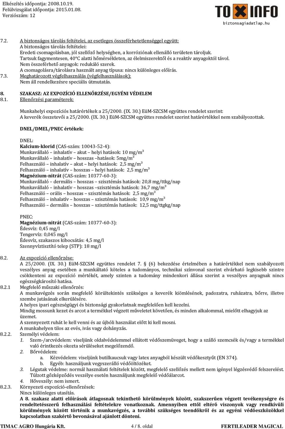 A csomagolásra/tárolásra használt anyag típusa: nincs különleges előírás. 7.3. Meghatározott végfelhasználás (végfelhasználások): Nem áll rendelkezésre speciális útmutatás. 8.