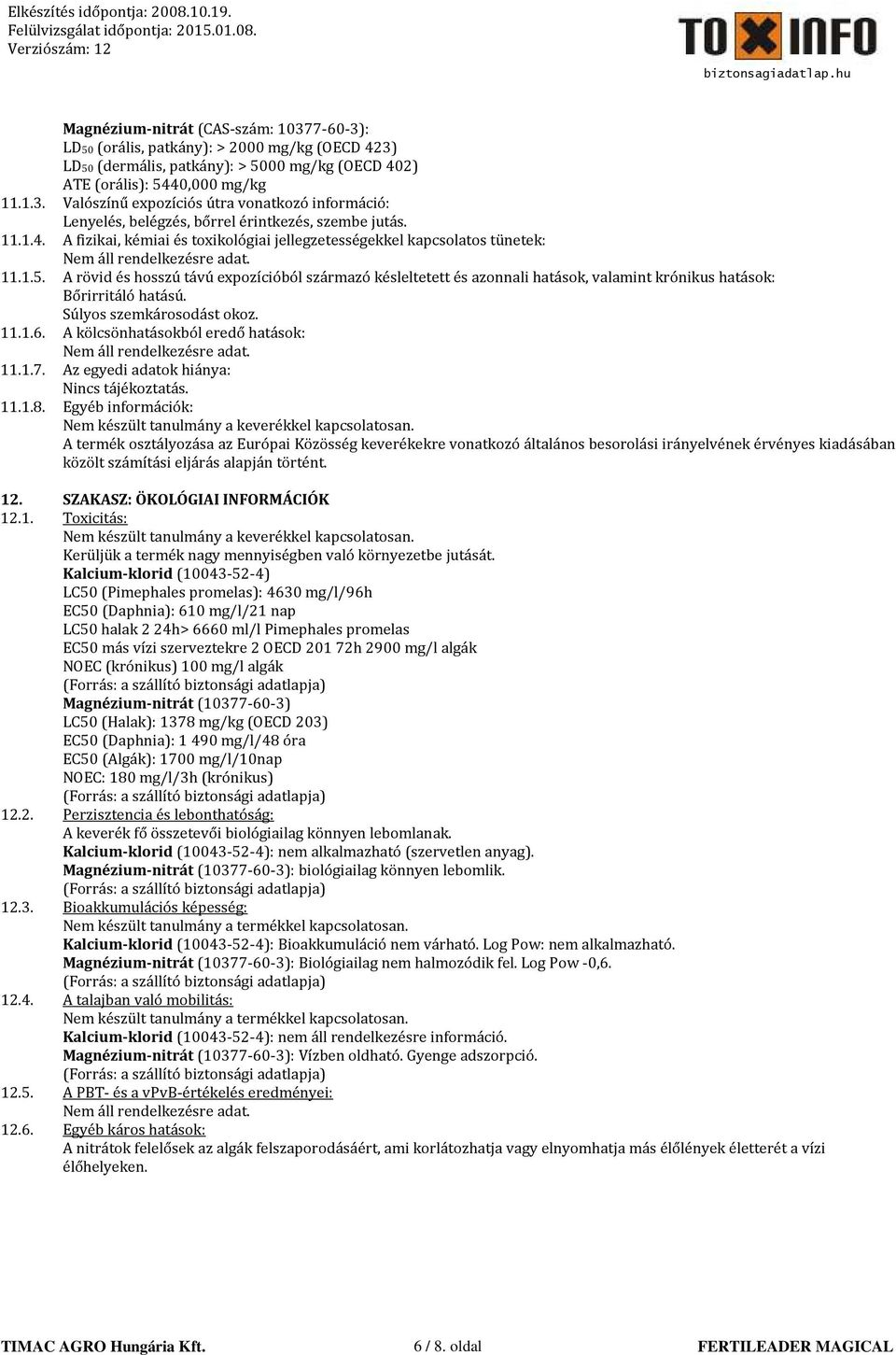 A rövid és hosszú távú expozícióból származó késleltetett és azonnali hatások, valamint krónikus hatások: Bőrirritáló hatású. Súlyos szemkárosodást okoz. 11.1.6. A kölcsönhatásokból eredő hatások: 11.