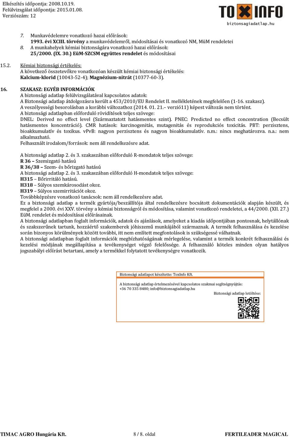 /2000. (IX. 30.) EüM-SZCSM együttes rendelet és módosításai 15.2. Kémiai biztonsági értékelés: A következő összetevőkre vonatkozóan készült kémiai biztonsági értékelés: Kalcium-klorid (10043-52-4); Magnézium-nitrát (10377-60-3).