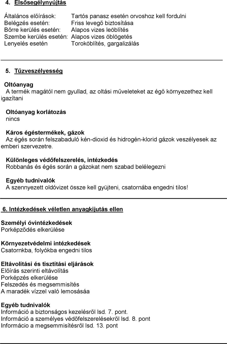 Tűzveszélyesség Oltóanyag A termék magától nem gyullad, az oltási műveleteket az égő környezethez kell igazítani Oltóanyag korlátozás nincs Káros égéstermékek, gázok Az égés során felszabaduló