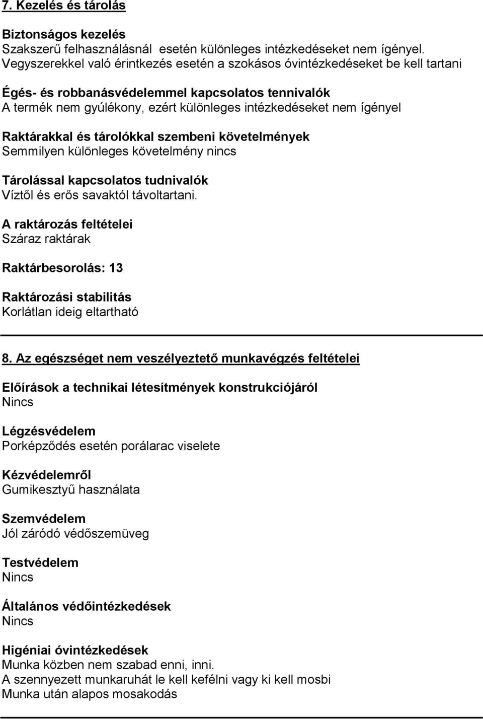 Raktárakkal és tárolókkal szembeni követelmények Semmilyen különleges követelmény nincs Tárolással kapcsolatos tudnivalók Víztől és erős savaktól távoltartani.