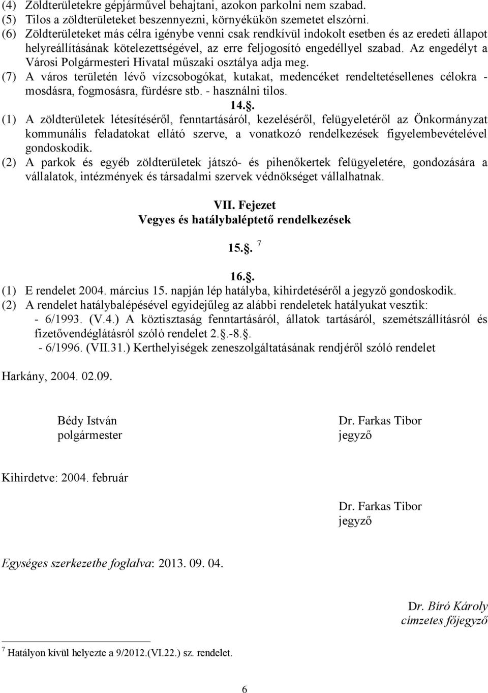 Az engedélyt a Városi Polgármesteri Hivatal műszaki osztálya adja meg. (7) A város területén lévő vízcsobogókat, kutakat, medencéket rendeltetésellenes célokra - mosdásra, fogmosásra, fürdésre stb.