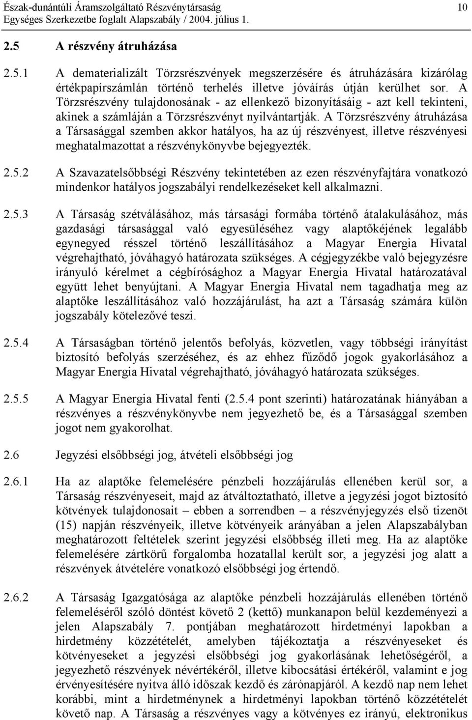 A Törzsrészvény átruházása a Társasággal szemben akkor hatályos, ha az új részvényest, illetve részvényesi meghatalmazottat a részvénykönyvbe bejegyezték. 2.5.