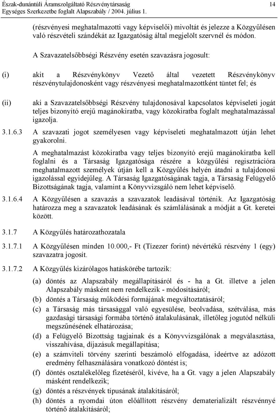 aki a Szavazatelsőbbségi Részvény tulajdonosával kapcsolatos képviseleti jogát teljes bizonyító erejű magánokiratba, vagy közokiratba foglalt meghatalmazással igazolja. 3.1.6.