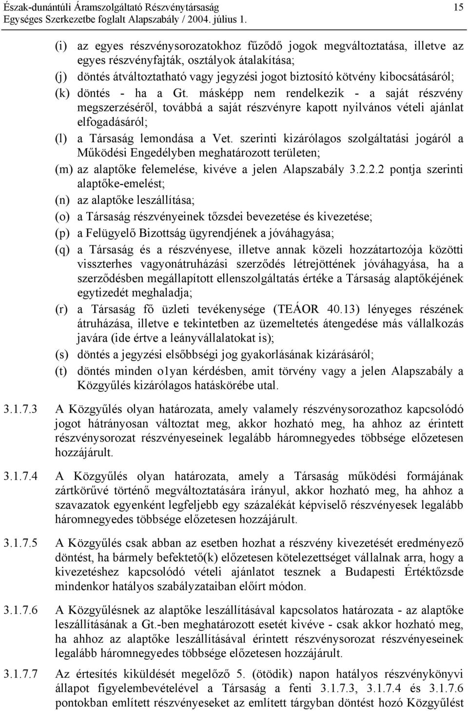 másképp nem rendelkezik - a saját részvény megszerzéséről, továbbá a saját részvényre kapott nyilvános vételi ajánlat elfogadásáról; (l) a Társaság lemondása a Vet.