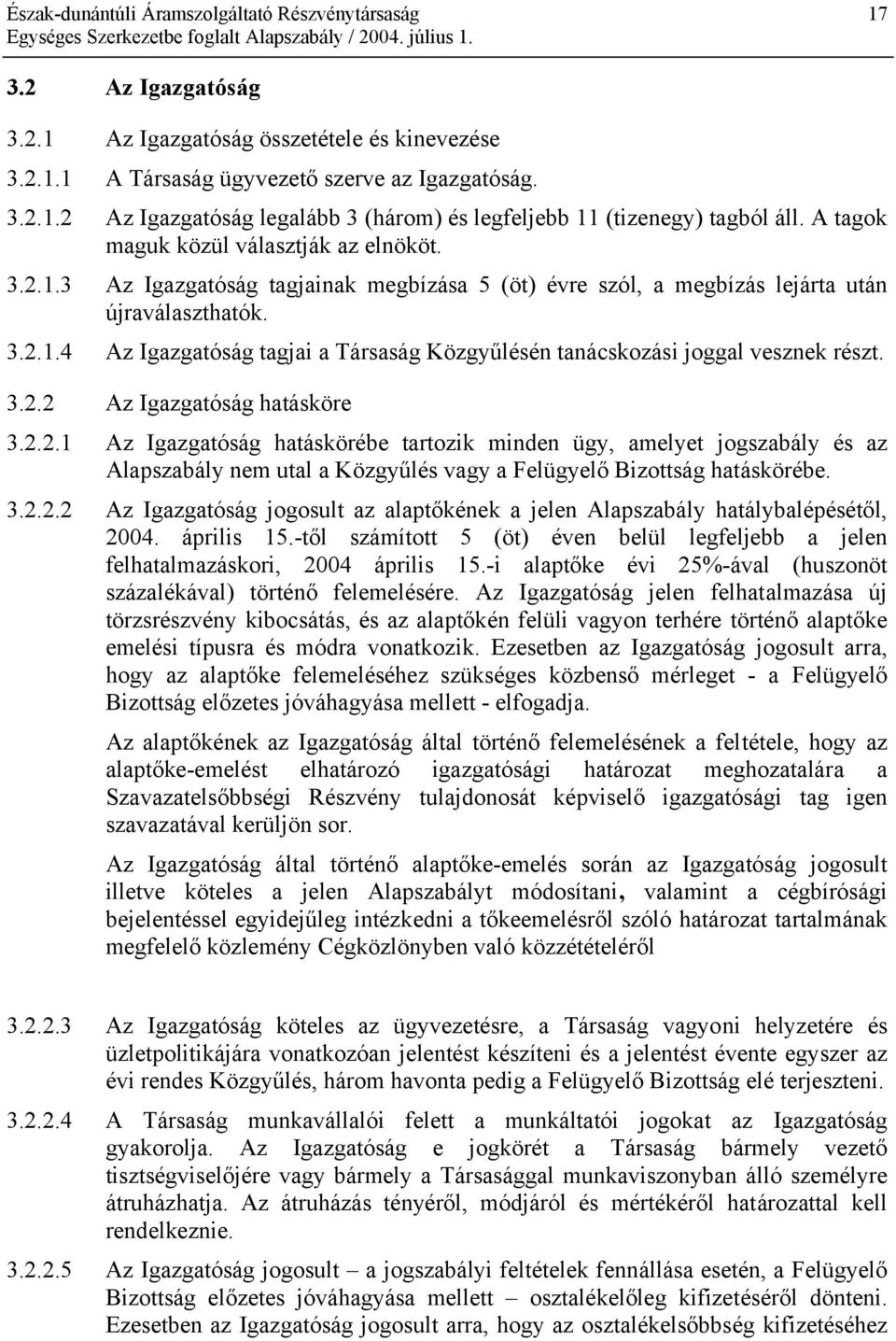 3.2.2 Az Igazgatóság hatásköre 3.2.2.1 Az Igazgatóság hatáskörébe tartozik minden ügy, amelyet jogszabály és az Alapszabály nem utal a Közgyűlés vagy a Felügyelő Bizottság hatáskörébe. 3.2.2.2 Az Igazgatóság jogosult az alaptőkének a jelen Alapszabály hatálybalépésétől, 2004.