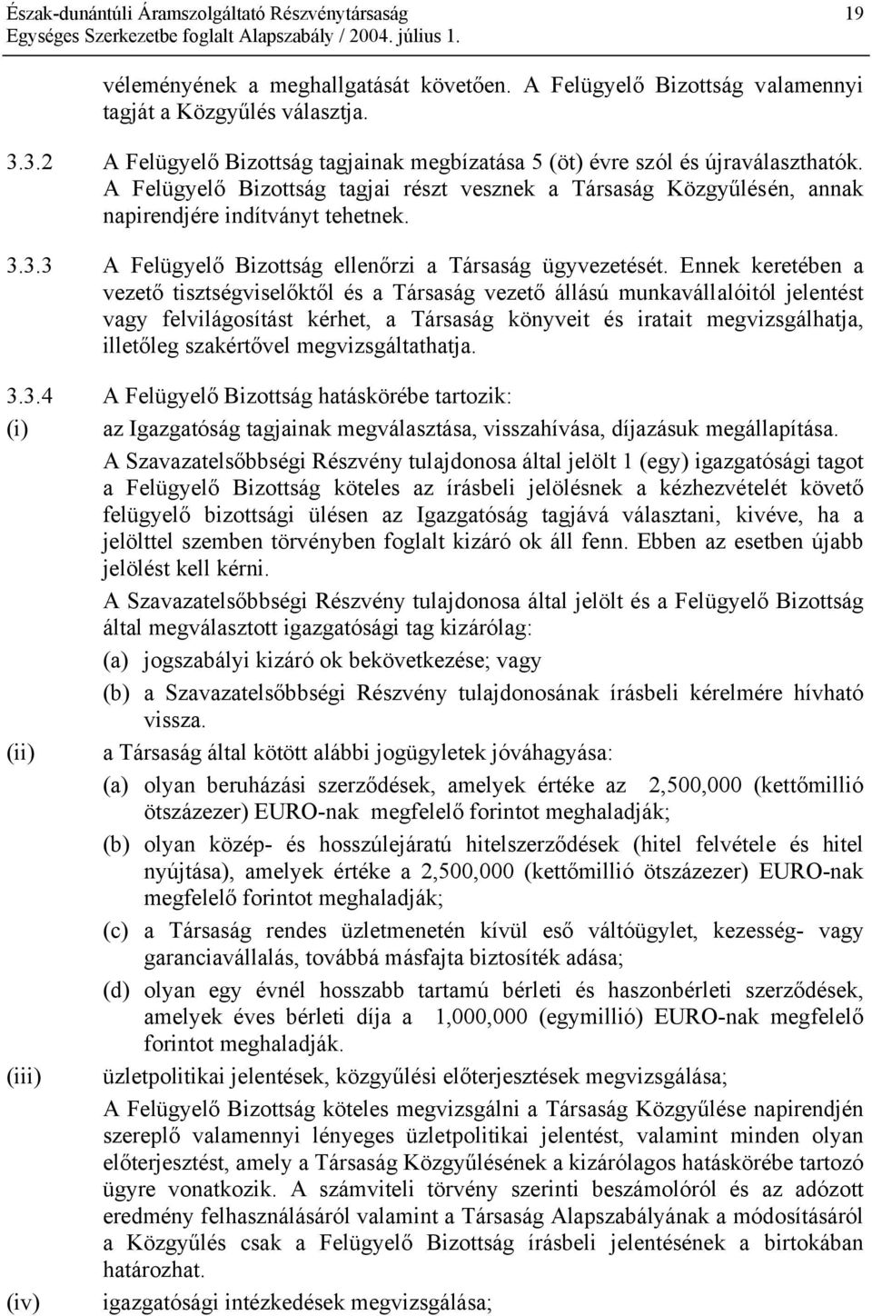 Ennek keretében a vezető tisztségviselőktől és a Társaság vezető állású munkavállalóitól jelentést vagy felvilágosítást kérhet, a Társaság könyveit és iratait megvizsgálhatja, illetőleg szakértővel