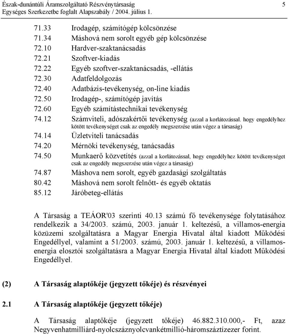 12 Számviteli, adószakértői tevékenység (azzal a korlátozással. hogy engedélyhez kötött tevékenységet csak az engedély megszerzése után végez a társaság) 74.14 Üzletviteli tanácsadás 74.