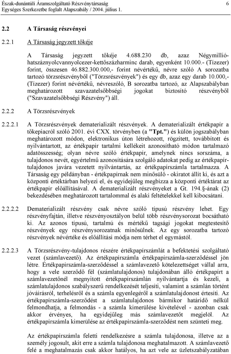 000,- (Tízezer) forint névértékű, névreszóló, B sorozatba tartozó, az Alapszabályban meghatározott szavazatelsőbbségi jogokat biztosító részvényből ("Szavazatelsőbbségi Részvény") áll. 2.