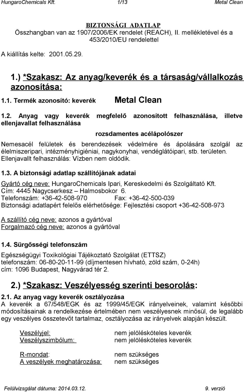 Anyag vagy keverék megfelelő azonosított felhasználása, illetve ellenjavallat felhasználása rozsdamentes acélápolószer Nemesacél felületek és berendezések védelmére és ápolására szolgál az