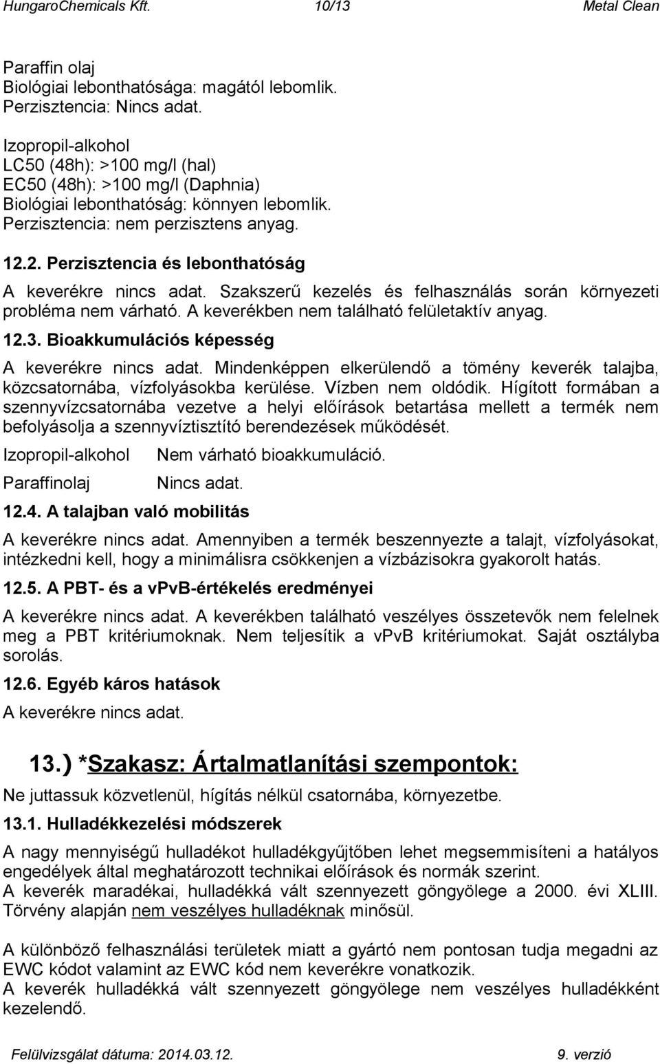 2. Perzisztencia és lebonthatóság A keverékre. Szakszerű kezelés és felhasználás során környezeti probléma nem várható. A keverékben nem található felületaktív anyag. 12.3.