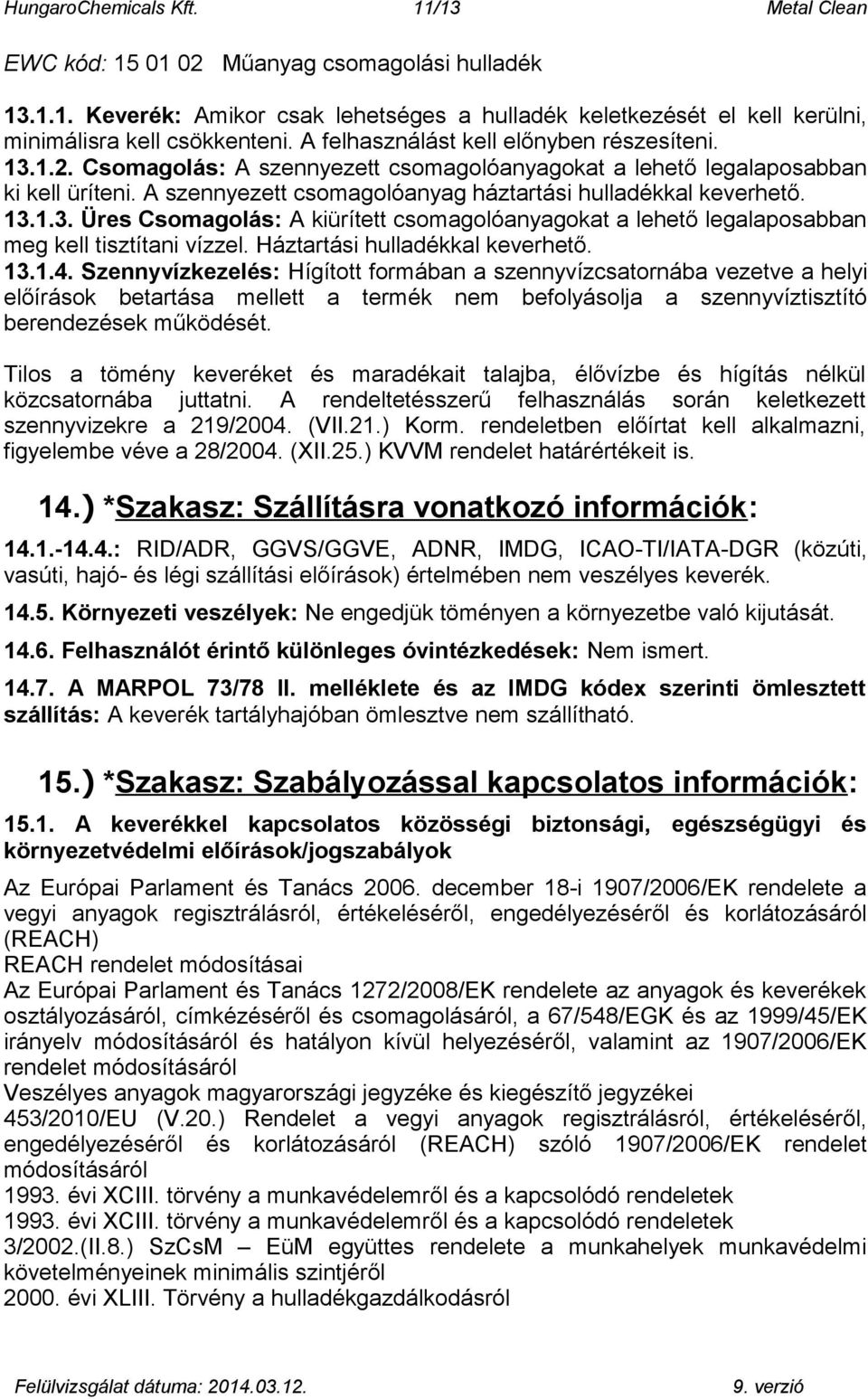 13.1.3. Üres Csomagolás: A kiürített csomagolóanyagokat a lehető legalaposabban meg kell tisztítani vízzel. Háztartási hulladékkal keverhető. 13.1.4.