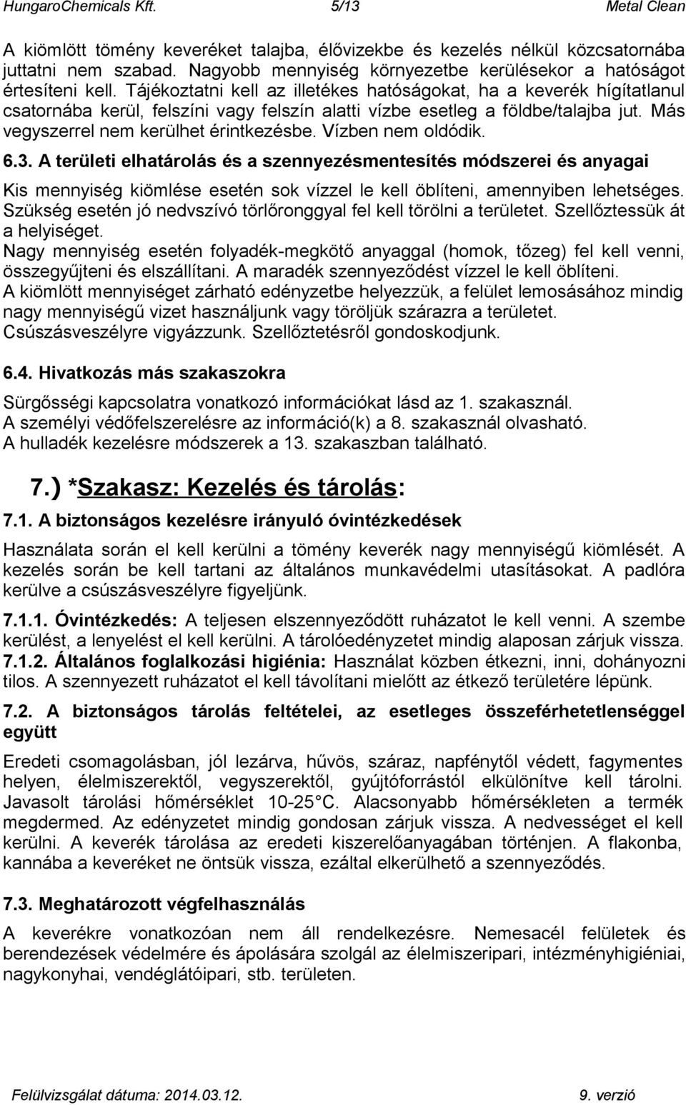 Tájékoztatni kell az illetékes hatóságokat, ha a keverék hígítatlanul csatornába kerül, felszíni vagy felszín alatti vízbe esetleg a földbe/talajba jut. Más vegyszerrel nem kerülhet érintkezésbe.