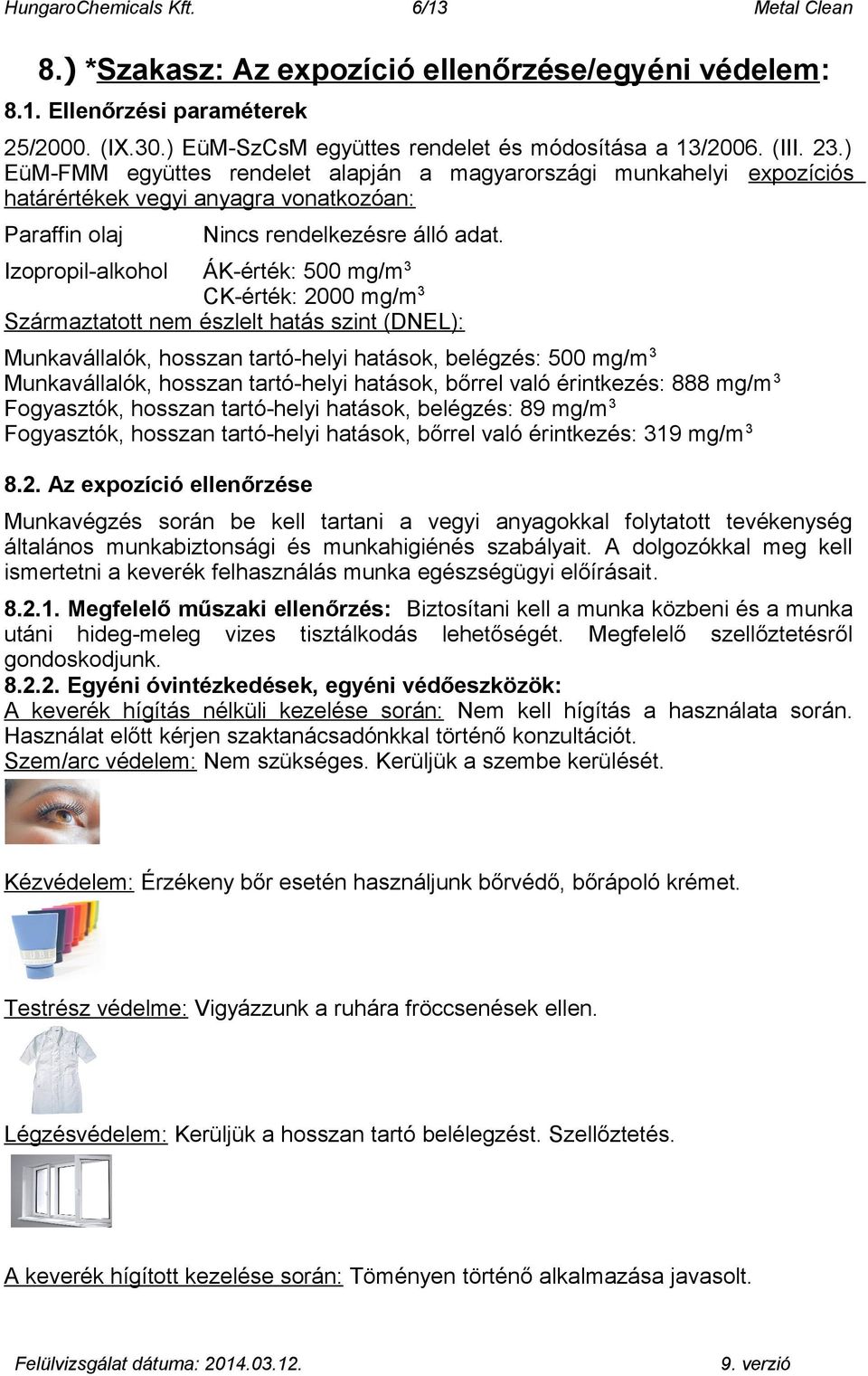 Izopropil-alkohol ÁK-érték: 500 mg/m 3 CK-érték: 2000 mg/m 3 Származtatott nem észlelt hatás szint (DNEL): Munkavállalók, hosszan tartó-helyi hatások, belégzés: 500 mg/m 3 Munkavállalók, hosszan