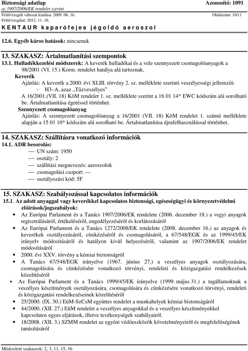 18) KöM rendelet 1. sz. melléklete szerint a 16 01 14* EWC kódszám alá sorolható be. Ártalmatlanítása égetéssel történhet.