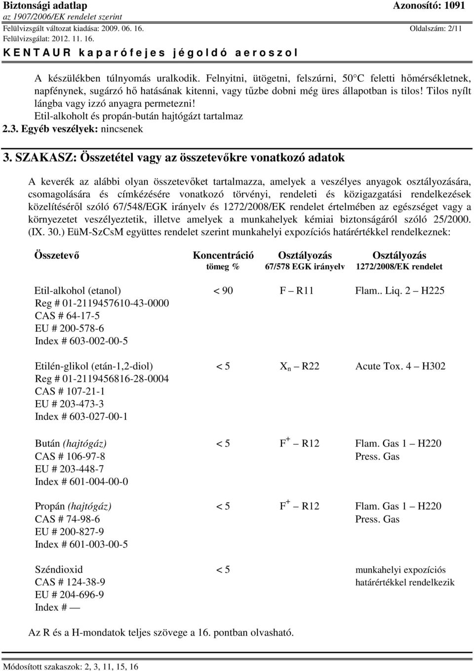 Etil-alkoholt és propán-bután hajtógázt tartalmaz 2.3. Egyéb veszélyek: nincsenek 3.