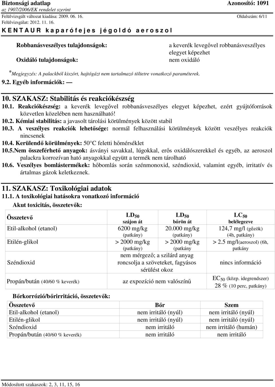 töltetre vonatkozó paraméterek. 9.2. Egyéb információk: 10. SZAKASZ: Stabilitás és reakciókészség 10.1. Reakciókészség: a keverék levegővel robbanásveszélyes elegyet képezhet, ezért gyújtóforrások közvetlen közelében nem használható!