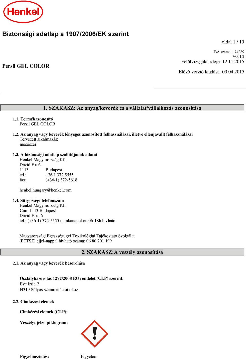 A biztonsági adatlap szállítójának adatai Henkel Magyarország Kft. Dávid F.u.6. 1113 Budapest tel.: +36 1 372 5555 fax: (+36-1) 372-5618 henkel.hungary@henkel.com 1.4.