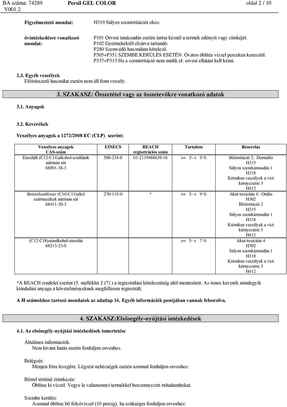 P337+P313 Ha a szemirritáció nem múlik el: orvosi ellátást kell kérni. 2.3. Egyéb veszélyek Előírásszerű használat esetén nem áll fenn veszély. 3.1. Anyagok 3.