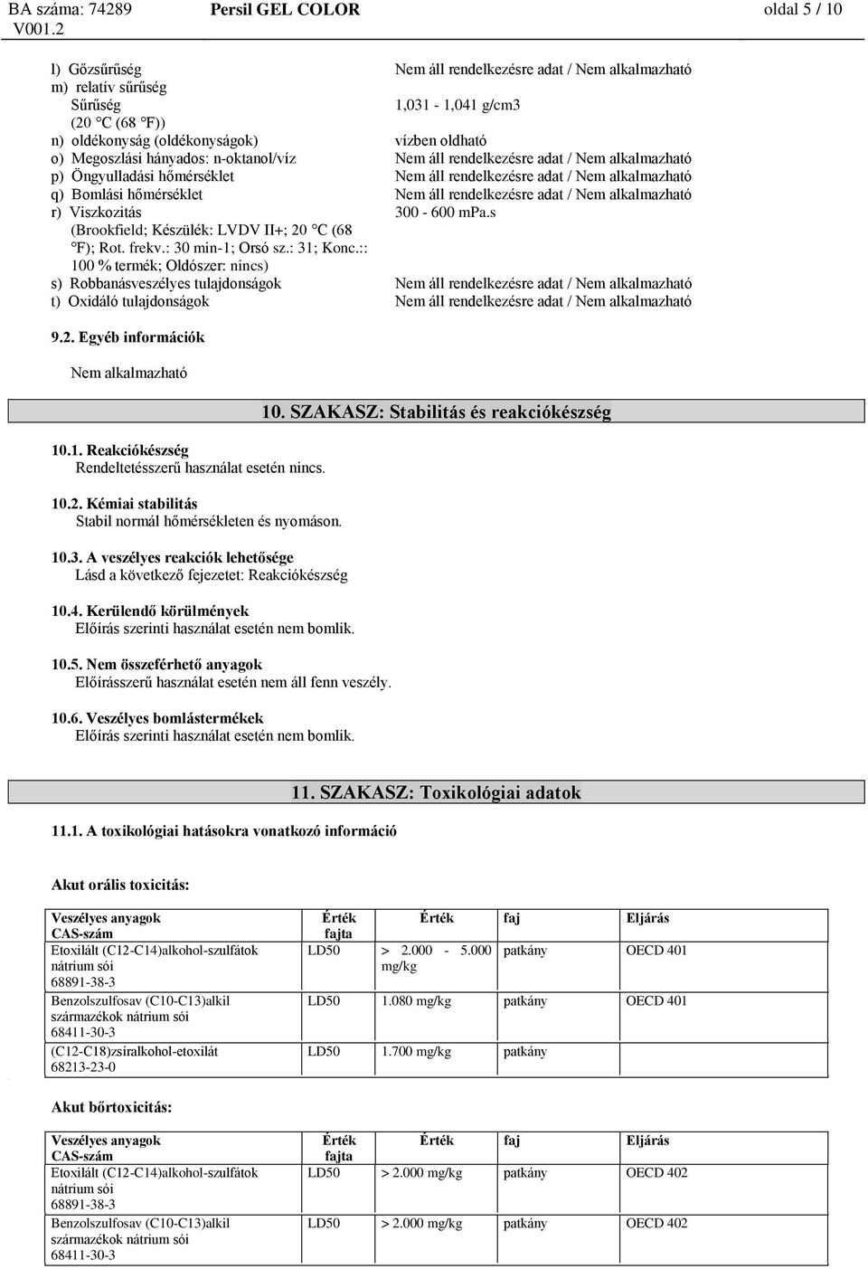 áll rendelkezésre adat / Nem alkalmazható r) Viszkozitás 300-600 mpa.s (Brookfield; Készülék: LVDV II+; 20 C (68 F); Rot. frekv.: 30 min-1; Orsó sz.: 31; Konc.