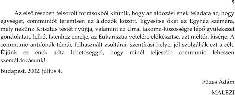 Istenhez emelje, az Eukarisztia vételére előkészítse, azt méltón kísérje.