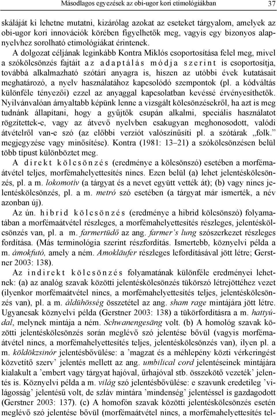 A dolgozat céljának leginkább Kontra Miklós csoportosítása felel meg, mivel a szókölcsönzés fajtáit a z a d a p t á l á s m ó d j a szerint is csoportosítja, továbbá alkalmazható szótári anyagra is,