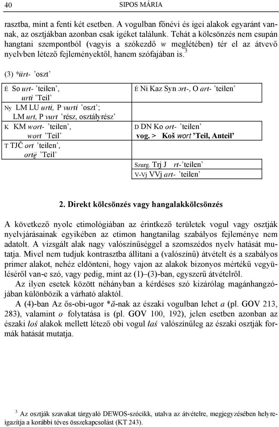 3 (3) *Urt- oszt So urt- teilen, urti eil Ny LM LU urti, P vurti oszt ; LM urt, P vurt rész, osztályrész K KM wort- teilen, wort eil JČ ort teilen, ortë eil Ni Kaz Syn +rt-, O art- teilen D DN Ko