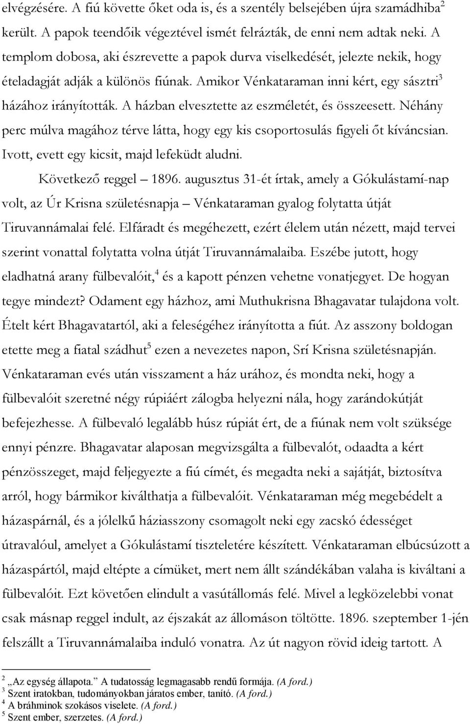 A házban elvesztette az eszméletét, és összeesett. Néhány perc múlva magához térve látta, hogy egy kis csoportosulás figyeli őt kíváncsian. Ivott, evett egy kicsit, majd lefeküdt aludni.