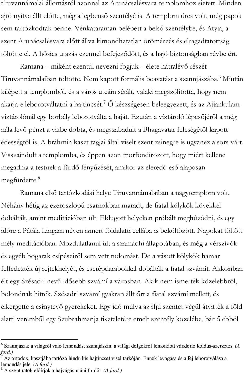 A hősies utazás ezennel befejeződött, és a hajó biztonságban révbe ért. Ramana miként ezentúl nevezni fogjuk élete hátralévő részét Tiruvannámalaiban töltötte.