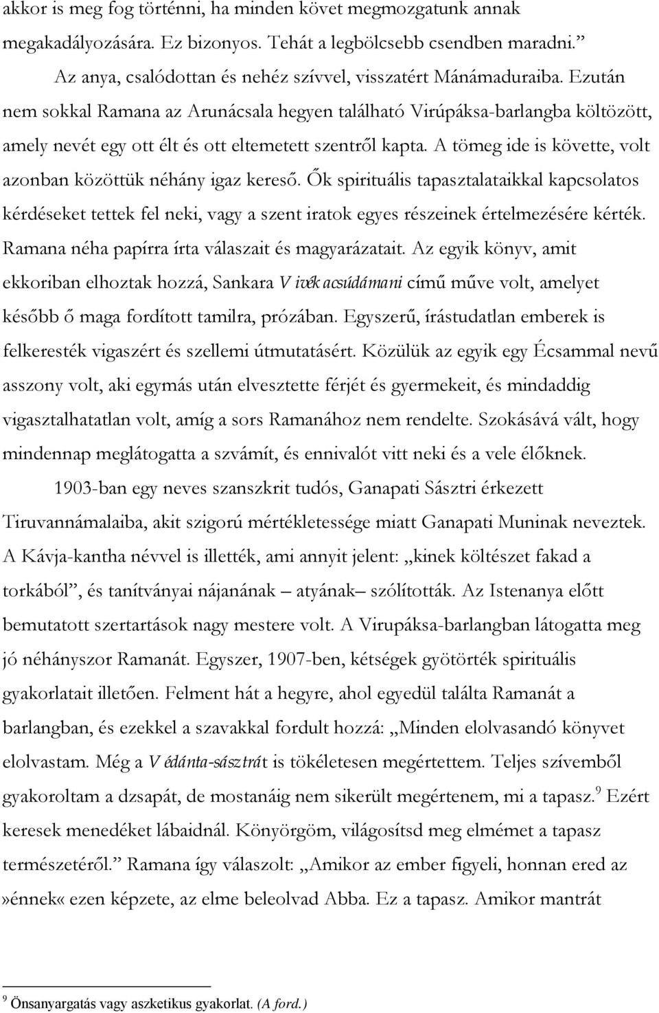 A tömeg ide is követte, volt azonban közöttük néhány igaz kereső. Ők spirituális tapasztalataikkal kapcsolatos kérdéseket tettek fel neki, vagy a szent iratok egyes részeinek értelmezésére kérték.