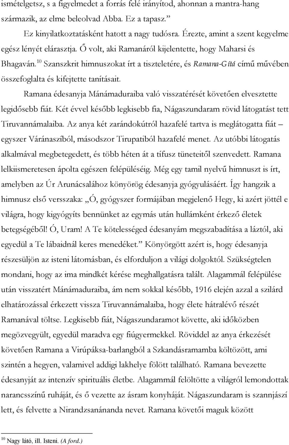 10 Szanszkrit himnuszokat írt a tiszteletére, és Ramana-Gítá című művében összefoglalta és kifejtette tanításait.