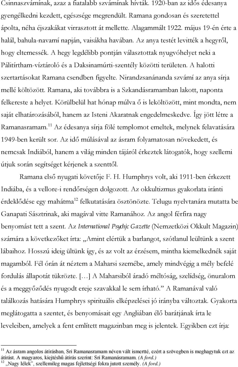 Az anya testét levitték a hegyről, hogy eltemessék. A hegy legdélibb pontján választottak nyugvóhelyet neki a Pálitírtham-víztároló és a Daksinamúrti-szentély közötti területen.