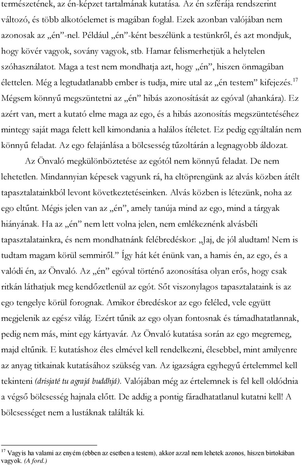 Maga a test nem mondhatja azt, hogy én, hiszen önmagában élettelen. Még a legtudatlanabb ember is tudja, mire utal az én testem kifejezés.