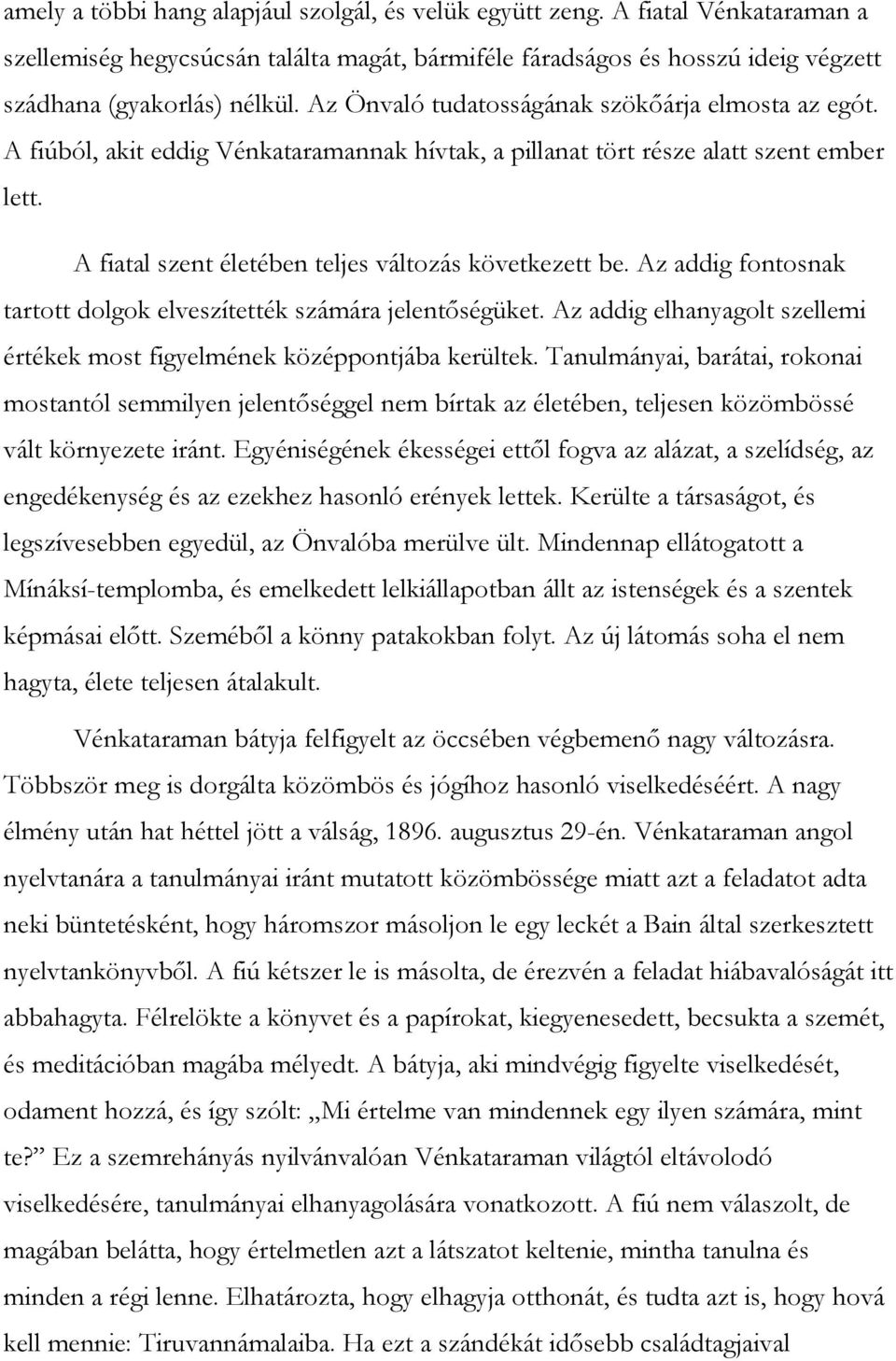 Az addig fontosnak tartott dolgok elveszítették számára jelentőségüket. Az addig elhanyagolt szellemi értékek most figyelmének középpontjába kerültek.