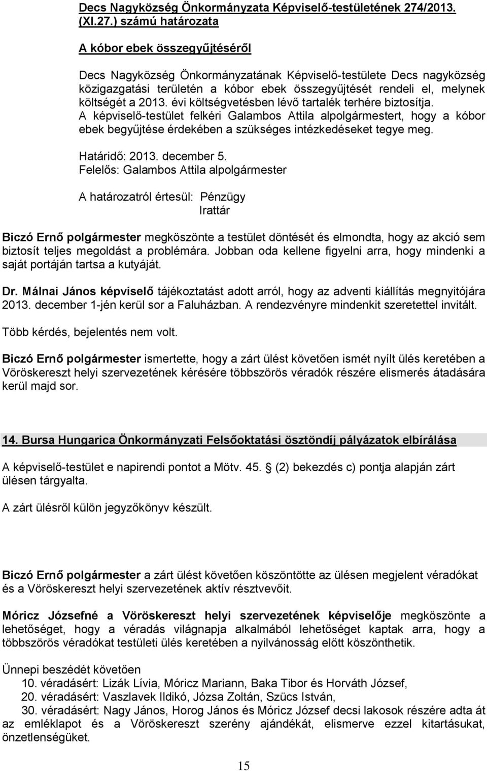 évi költségvetésben lévő tartalék terhére biztosítja. A képviselő-testület felkéri Galambos Attila alpolgármestert, hogy a kóbor ebek begyűjtése érdekében a szükséges intézkedéseket tegye meg.