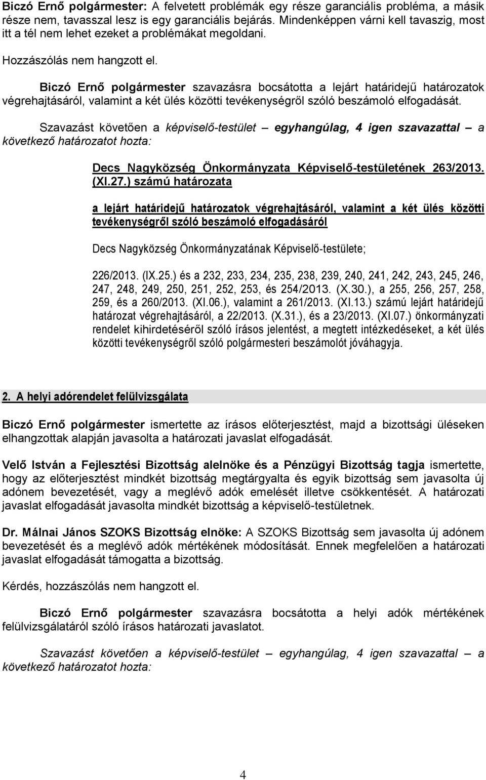 Biczó Ernő polgármester szavazásra bocsátotta a lejárt határidejű határozatok végrehajtásáról, valamint a két ülés közötti tevékenységről szóló beszámoló elfogadását.