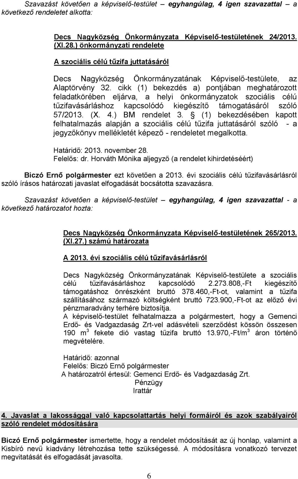 cikk (1) bekezdés a) pontjában meghatározott feladatkörében eljárva, a helyi önkormányzatok szociális célú tűzifavásárláshoz kapcsolódó kiegészítő támogatásáról szóló 57/2013. (X. 4.) BM rendelet 3.