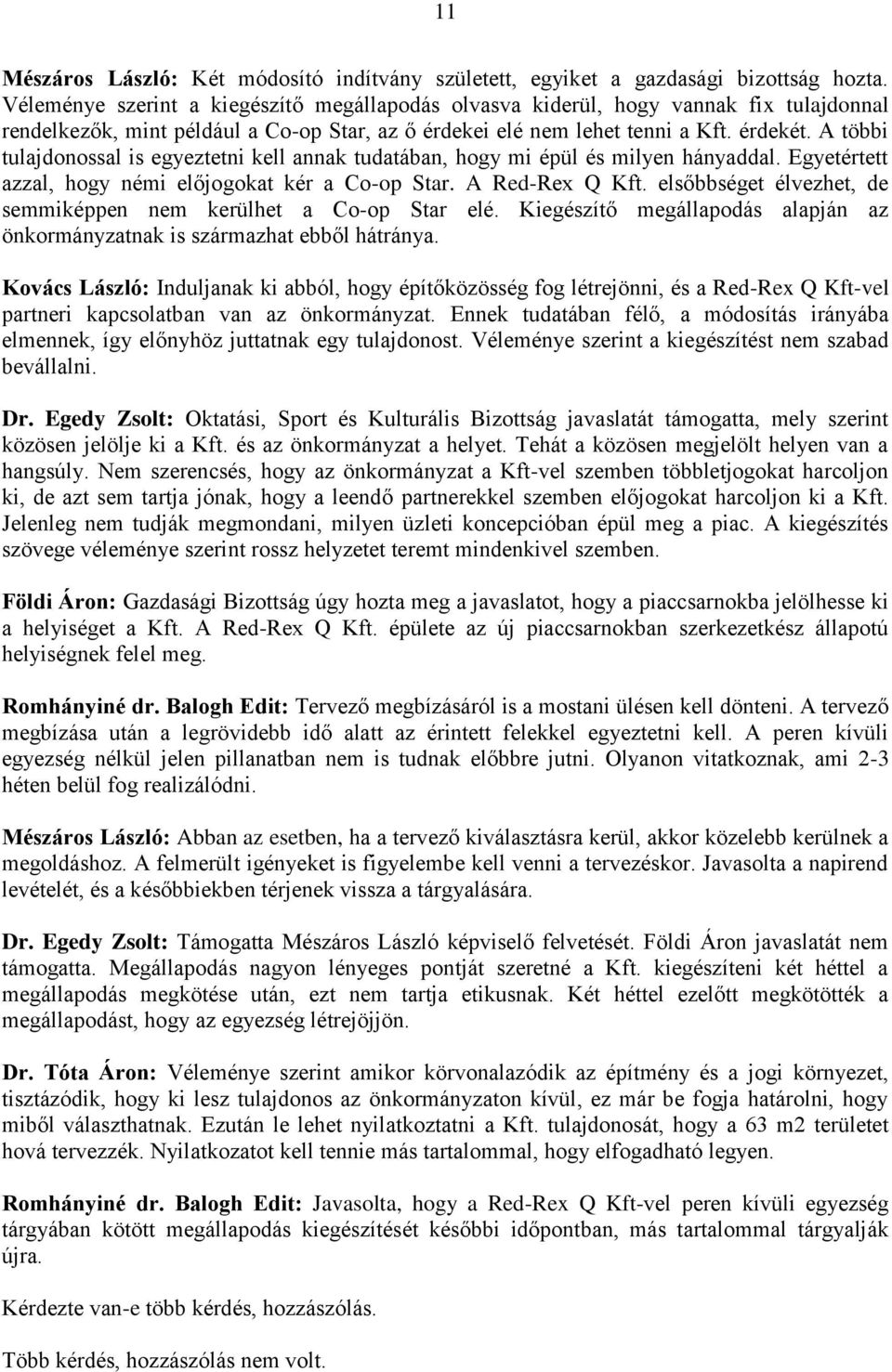 A többi tulajdonossal is egyeztetni kell annak tudatában, hogy mi épül és milyen hányaddal. Egyetértett azzal, hogy némi előjogokat kér a Co-op Star. A Red-Rex Q Kft.