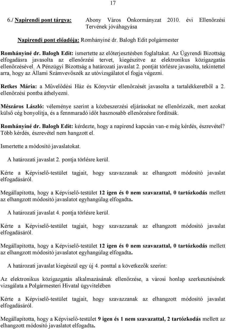 A Pénzügyi Bizottság a határozati javaslat 2. pontját törlésre javasolta, tekintettel arra, hogy az Állami Számvevőszék az utóvizsgálatot el fogja végezni.