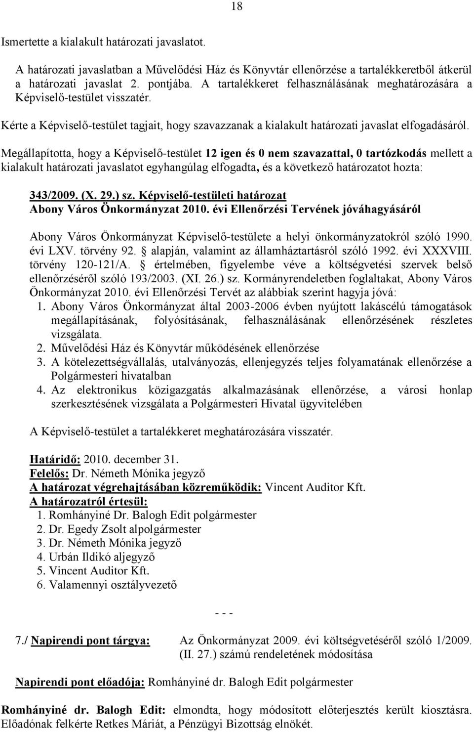 Megállapította, hogy a Képviselő-testület 12 igen és 0 nem szavazattal, 0 tartózkodás mellett a kialakult határozati javaslatot egyhangúlag elfogadta, és a következő határozatot hozta: 343/2009. (X.