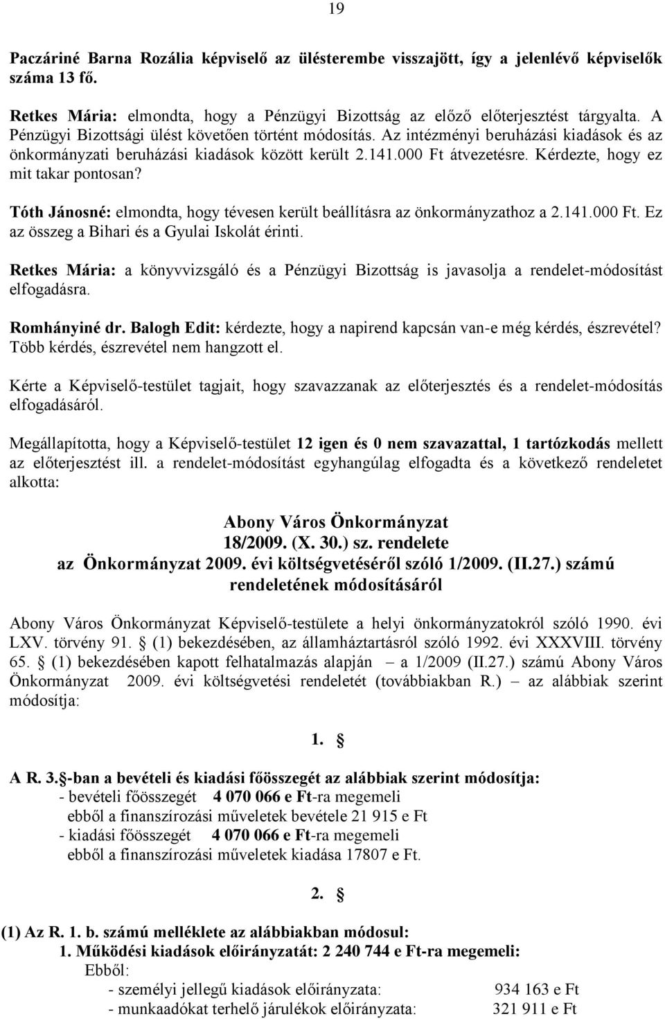 Kérdezte, hogy ez mit takar pontosan? Tóth Jánosné: elmondta, hogy tévesen került beállításra az önkormányzathoz a 2.141.000 Ft. Ez az összeg a Bihari és a Gyulai Iskolát érinti.